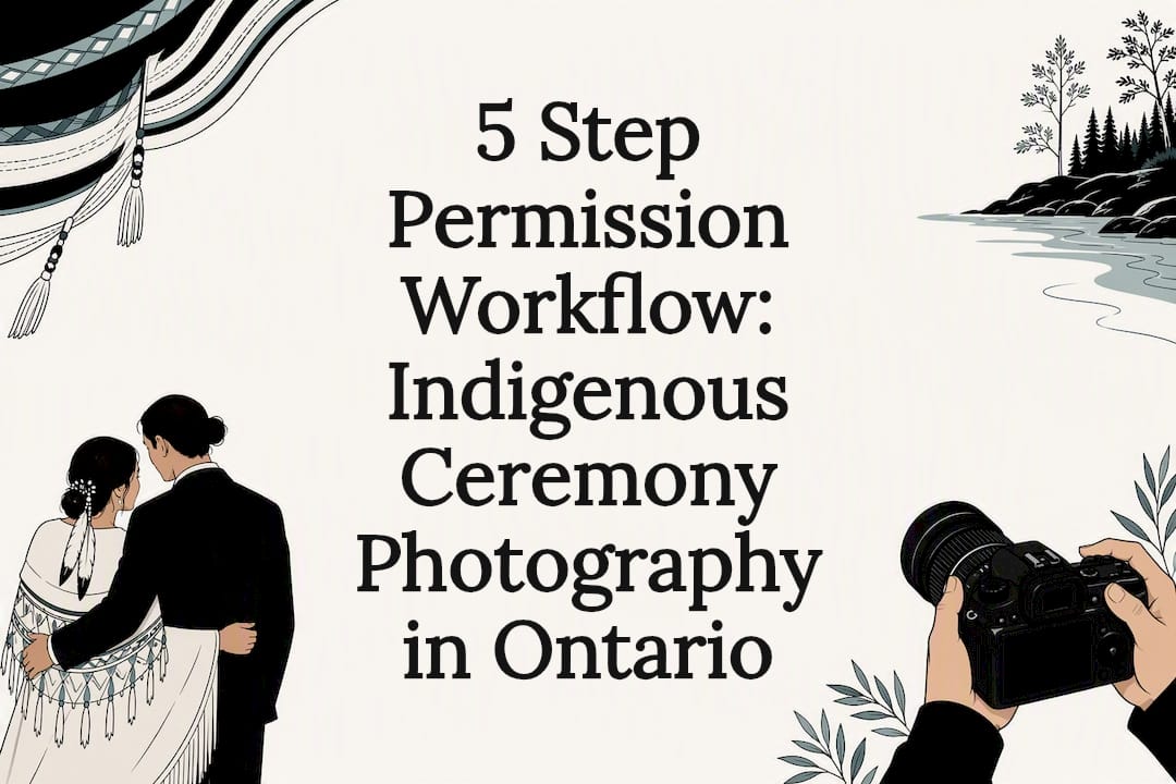 5 Step Permission Workflow: Indigenous Ceremony Photography in Ontario