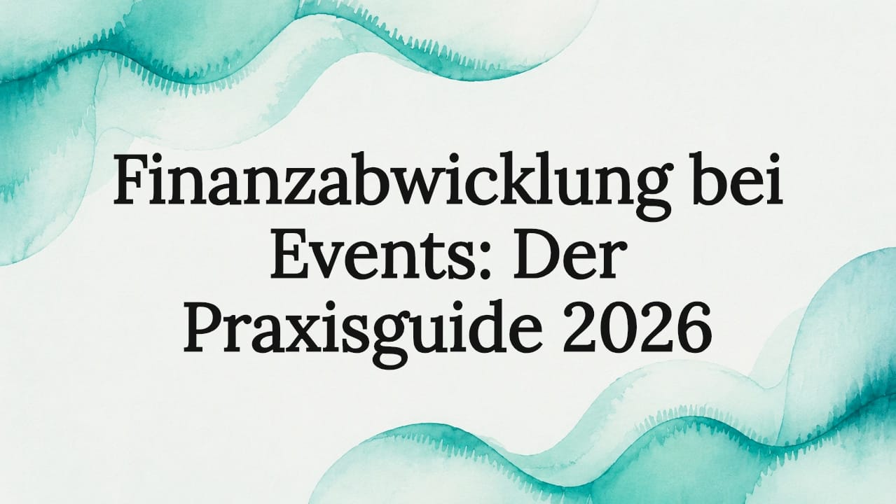 Finanzabwicklung bei Events: Der Praxisguide 2026