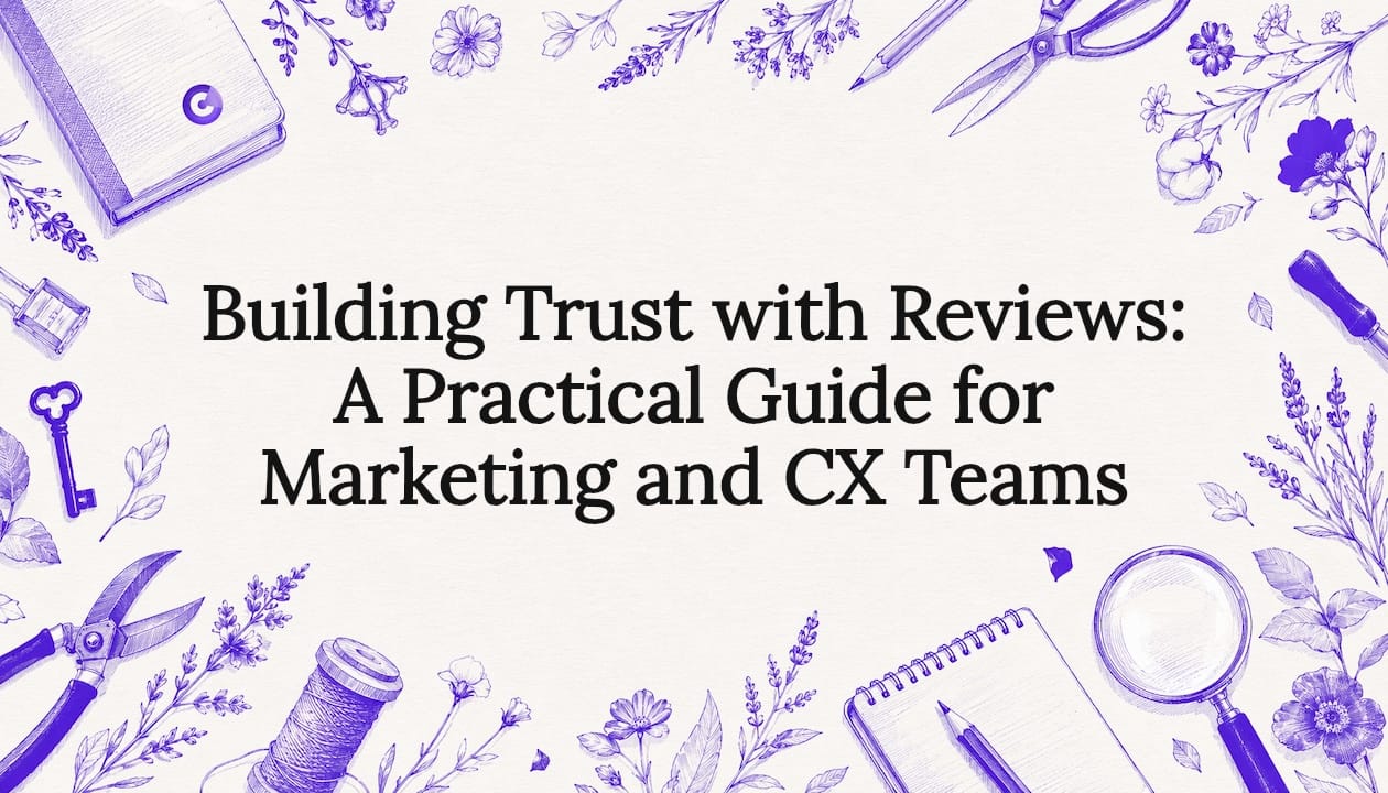 Building Trust with Reviews: A Practical Guide for Marketing and CX Teams